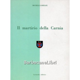 Gortani Michele, Il martirio della Carnia dal 14 marzo 1944 al 6 maggio 1945. Una pagina di storia della Resistenza, Leonardo, 2000